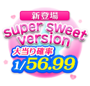 新登場! super sweet version 大当り確率1/56.99