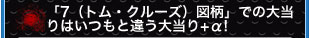 「7（トム・クルーズ）図柄」での大当りはいつもと違う大当り+α！