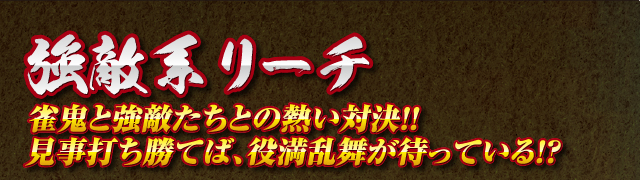 強敵系リーチ　雀鬼と強敵たちとの熱い対決!!見事打ち勝てば、役満乱舞が待っている!?