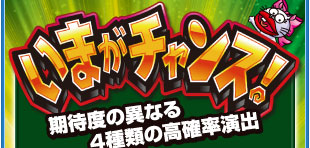 いまがチャンス！　期待度の異なる4種類の高確率演出