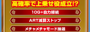 高確率で上乗せ役成立！？　10G＋自力継続　ART減算ストップ　メチャメチャモード抽選