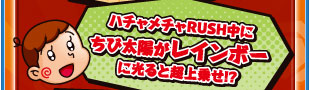 ハチャメチャRUSH中にちび太陽がレインボーに光ると超上乗せ！？