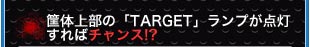筐体上部の「TARGET」ランプが点滅すればチャンス!?