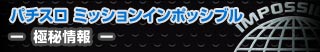 パチスロ ミッションインポッシブル - 極秘情報 -
