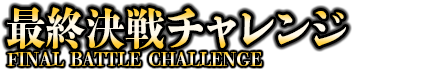 最終決戦チャレンジ